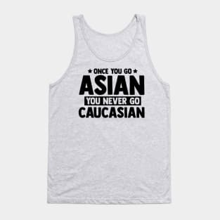 Once You Go Asian You Never Go Caucasian Funny Tank Top